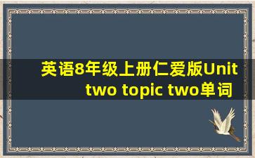 英语8年级上册仁爱版Unit two topic two单词